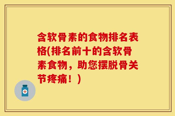 含软骨素的食物排名表格(排名前十的含软骨素食物，助您摆脱骨关节！)
