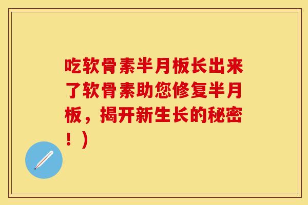 吃软骨素半月板长出来了软骨素助您修复半月板，揭开新生长的秘密！)