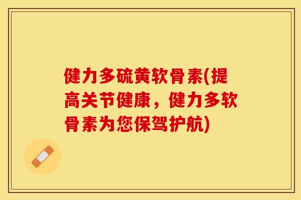 健力多硫黄软骨素(提高关节健康，健力多软骨素为您保驾护航)