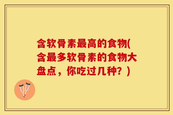 含软骨素高的食物(含多软骨素的食物大盘点,你吃过几种?) 含软骨素高的食物(含多软骨素的食物大盘点,你吃过几种?)