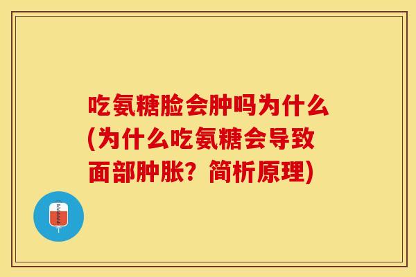吃氨糖脸会肿吗为什么(为什么吃氨糖会导致面部肿胀？简析原理)