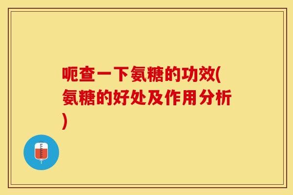 呃查一下氨糖的功效(氨糖的好处及作用分析)