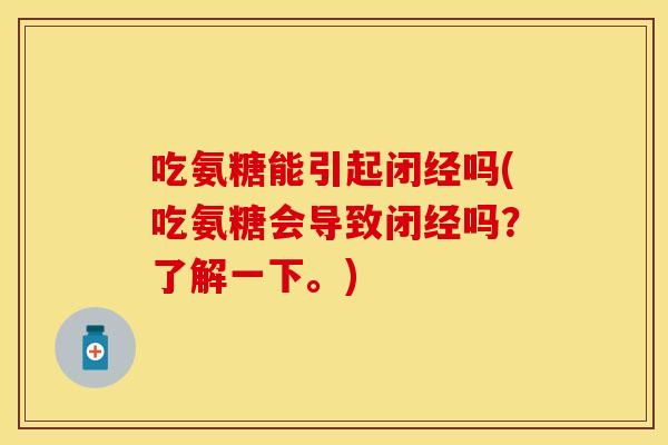 吃氨糖能引起闭经吗(吃氨糖会导致闭经吗？了解一下。)
