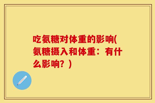 吃氨糖对体重的影响(氨糖摄入和体重：有什么影响？)