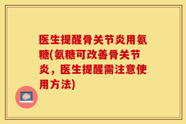 医生提醒骨关节炎用氨糖(氨糖可改善骨关节炎，医生提醒需注意使用方法)