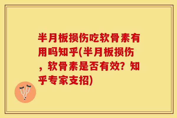 半月板损伤吃软骨素有用吗知乎(半月板损伤，软骨素是否有效？知乎专家支招)