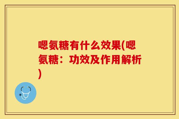 嗯氨糖有什么效果(嗯氨糖：功效及作用解析)