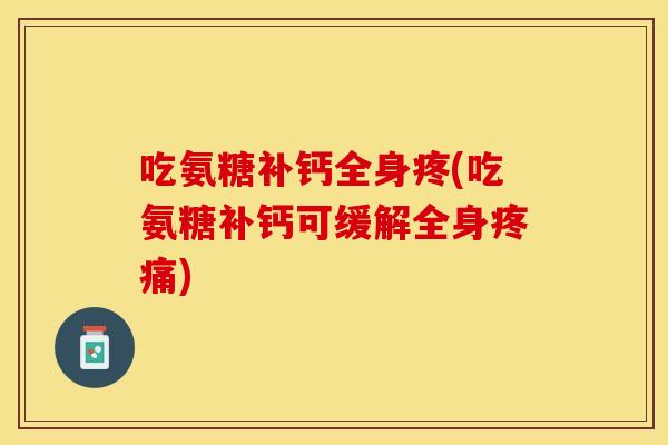吃氨糖补钙全身疼(吃氨糖补钙可缓解全身疼痛)