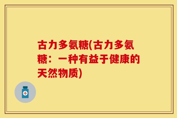 古力多氨糖(古力多氨糖：一种有益于健康的天然物质)