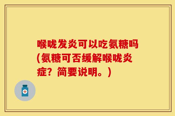 喉咙发炎可以吃氨糖吗(氨糖可否缓解喉咙炎症？简要说明。)