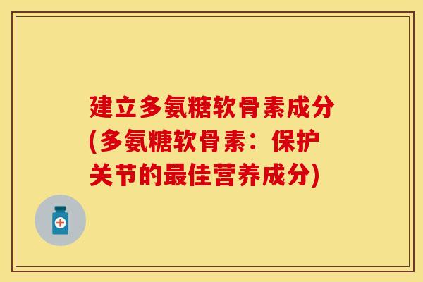 建立多氨糖软骨素成分(多氨糖软骨素:保护关节的佳营养成分) 建立多氨糖软骨素成分(多氨糖软骨素:保护关节的佳营养成分)