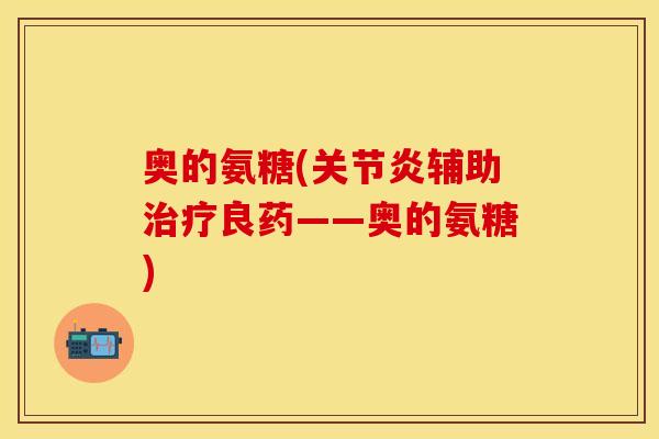 奥的氨糖(辅助良药——奥的氨糖)