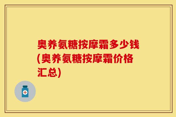 奥养氨糖按摩霜多少钱(奥养氨糖按摩霜价格汇总)