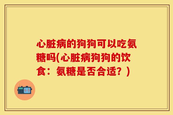 的狗狗可以吃氨糖吗(狗狗的饮食:氨糖是否合适?) 的狗狗可以吃氨糖吗(狗狗的饮食:氨糖是否合适?)