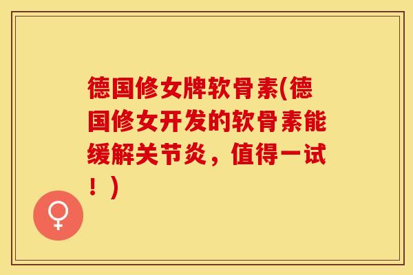 德国修女牌软骨素(德国修女开发的软骨素能缓解关节炎，值得一试！)