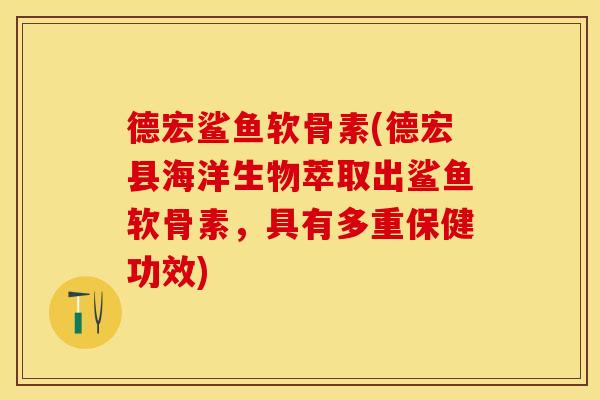 德宏鲨鱼软骨素(德宏县海洋生物萃取出鲨鱼软骨素,具有多重保健功效) 德宏鲨鱼软骨素(德宏县海洋生物萃取出鲨鱼软骨素,具有多重保健功效)