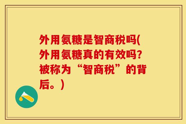 外用氨糖是智商税吗(外用氨糖真的有效吗？被称为“智商税”的背后。)