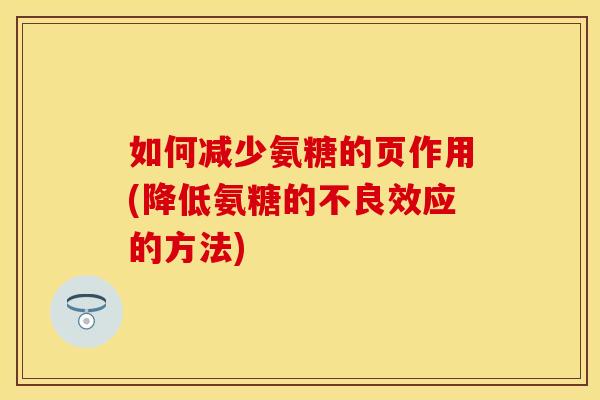 如何减少氨糖的页作用(降低氨糖的不良效应的方法)