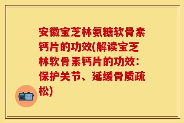 安徽宝芝林氨糖软骨素钙片的功效(解读宝芝林软骨素钙片的功效:保护关节、延缓) 安徽宝芝林氨糖软骨素钙片的功效(解读宝芝林软骨素钙片的功效:保护关节、延缓)