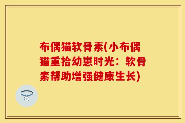 布偶猫软骨素(小布偶猫重拾幼崽时光：软骨素帮助增强健康生长)