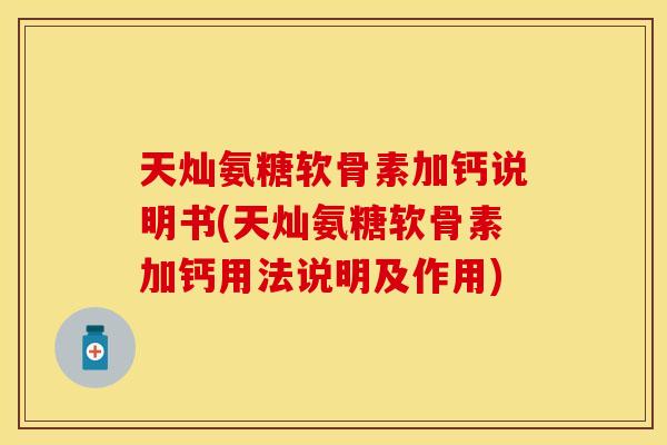 天灿氨糖软骨素加钙说明书(天灿氨糖软骨素加钙用法说明及作用)