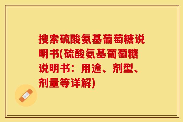 搜索硫酸氨基葡萄糖说明书(硫酸氨基葡萄糖说明书：用途、剂型、剂量等详解)