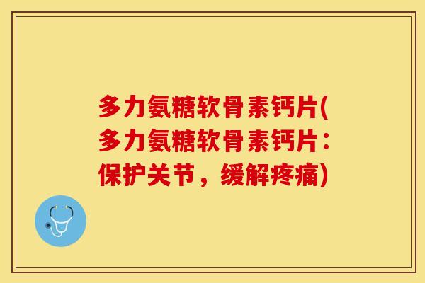 多力氨糖软骨素钙片(多力氨糖软骨素钙片：保护关节，缓解疼痛)