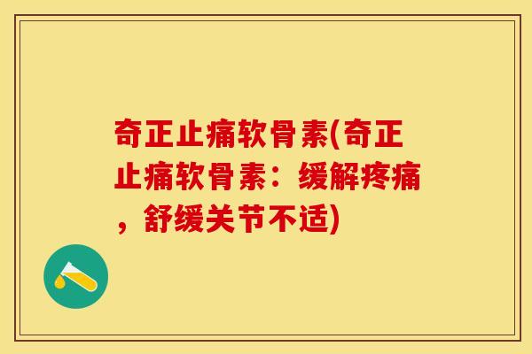 奇正止痛软骨素(奇正止痛软骨素：缓解疼痛，舒缓关节不适)