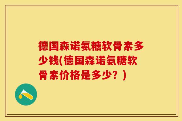 德国森诺氨糖软骨素多少钱(德国森诺氨糖软骨素价格是多少？)
