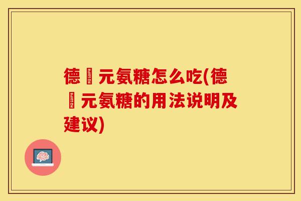 德蓇元氨糖怎么吃(德蓇元氨糖的用法说明及建议)