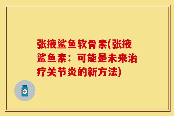 张掖鲨鱼软骨素(张掖鲨鱼素：可能是未来治疗关节炎的新方法)