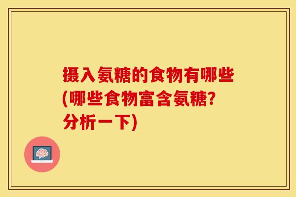 摄入氨糖的食物有哪些(哪些食物富含氨糖？分析一下)