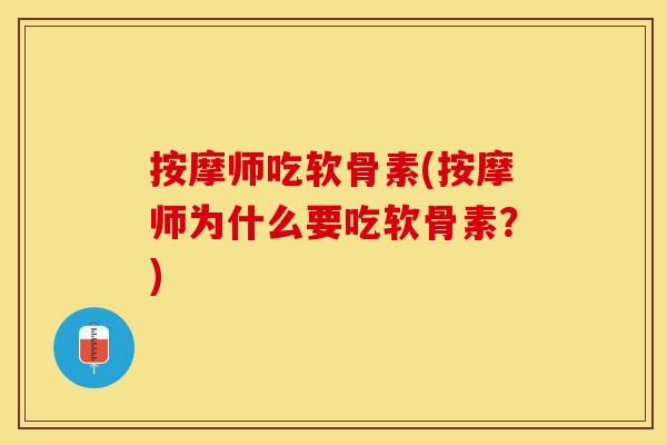 按摩师吃软骨素(按摩师为什么要吃软骨素？)