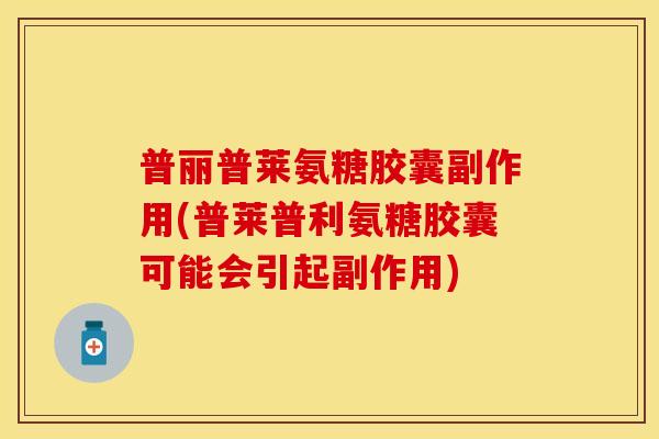 普丽普莱氨糖胶囊副作用(普莱普利氨糖胶囊可能会引起副作用) 普丽普莱氨糖胶囊副作用(普莱普利氨糖胶囊可能会引起副作用)