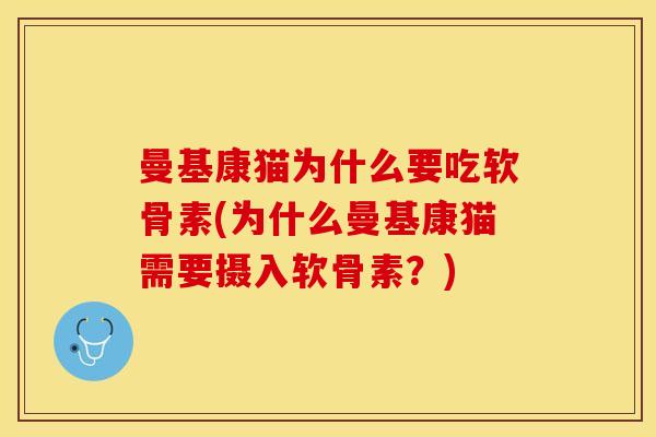 曼基康猫为什么要吃软骨素(为什么曼基康猫需要摄入软骨素？)