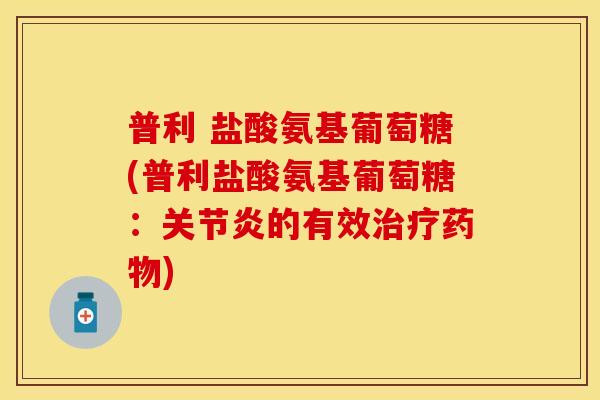 普利 盐酸氨基葡萄糖(普利盐酸氨基葡萄糖：的有效)