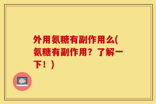 外用氨糖有副作用么(氨糖有副作用？了解一下！)
