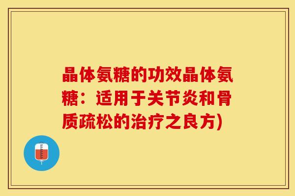 晶体氨糖的功效晶体氨糖：适用于关节炎和骨质疏松的治疗之良方)