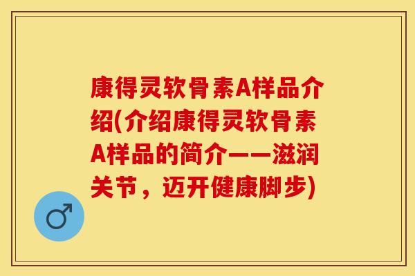 康得灵软骨素A样品介绍(介绍康得灵软骨素A样品的简介——滋润关节，迈开健康脚步)