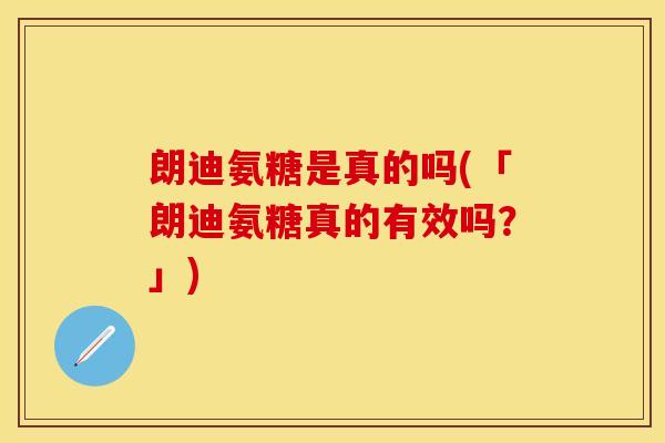 朗迪氨糖是真的吗(「朗迪氨糖真的有效吗？」)