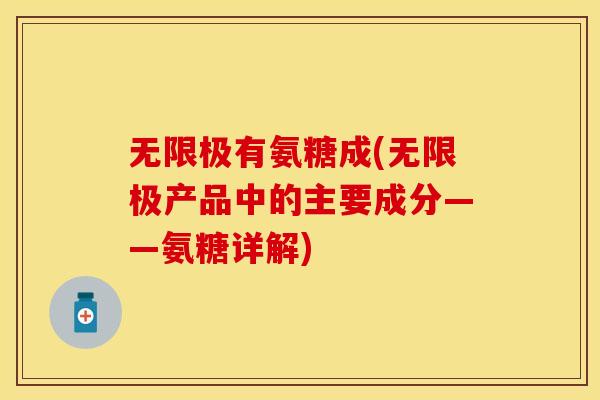 无限极有氨糖成(无限极产品中的主要成分——氨糖详解)