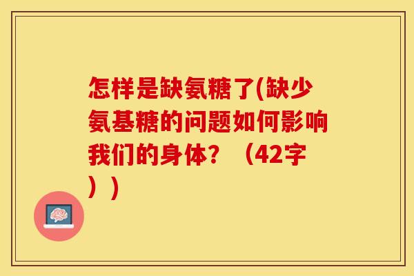 怎样是缺氨糖了(缺少氨基糖的问题如何影响我们的身体？（42字）)