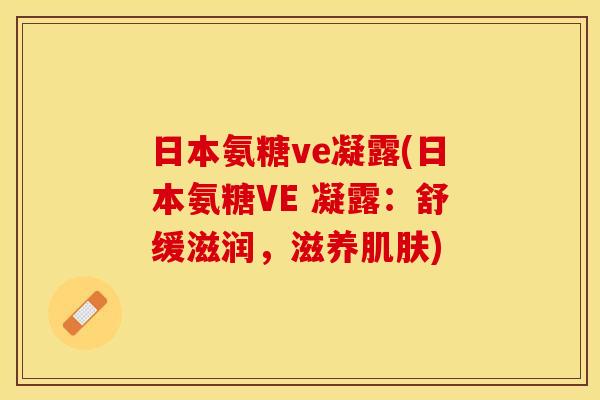日本氨糖ve凝露(日本氨糖VE 凝露：舒缓滋润，滋养肌肤)