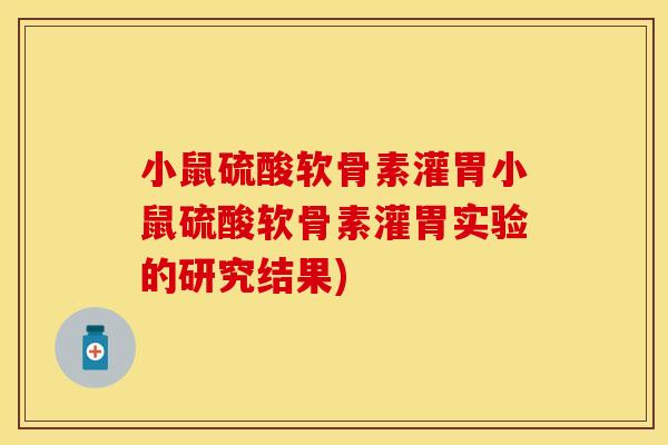 小鼠硫酸软骨素灌胃小鼠硫酸软骨素灌胃实验的研究结果)