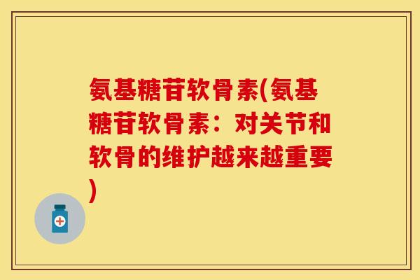 氨基糖苷软骨素(氨基糖苷软骨素:对关节和软骨的维护越来越重要) 氨基糖苷软骨素(氨基糖苷软骨素:对关节和软骨的维护越来越重要)