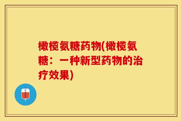 橄榄氨糖药物(橄榄氨糖：一种新型药物的治疗效果)