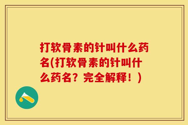 打软骨素的针叫什么药名(打软骨素的针叫什么药名?完全解释!) 打软骨素的针叫什么药名(打软骨素的针叫什么药名?完全解释!)