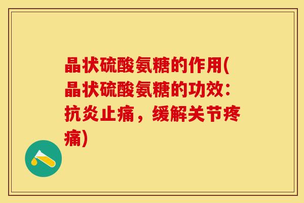 晶状硫酸氨糖的作用(晶状硫酸氨糖的功效：抗炎止痛，缓解关节疼痛)