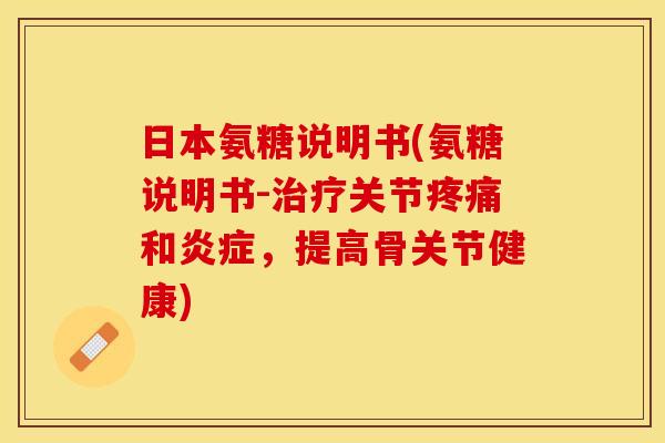 日本氨糖说明书(氨糖说明书-关节和，提高骨关节健康)