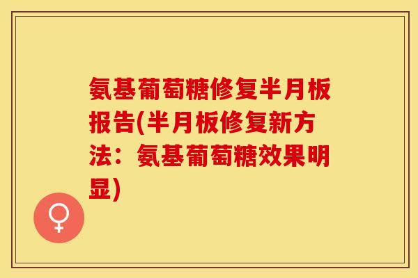氨基葡萄糖修复半月板报告(半月板修复新方法：氨基葡萄糖效果明显)